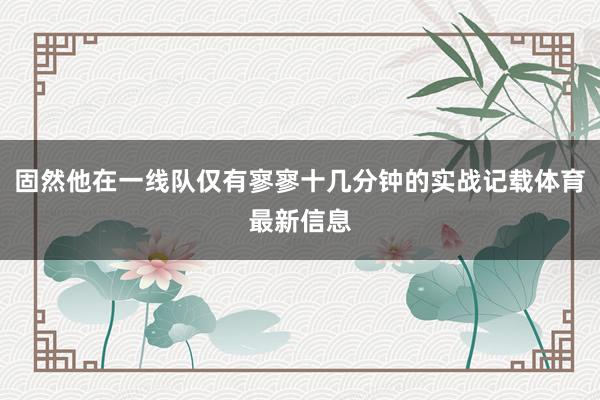 固然他在一线队仅有寥寥十几分钟的实战记载体育最新信息