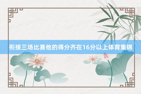 衔接三场比赛他的得分齐在16分以上体育集锦