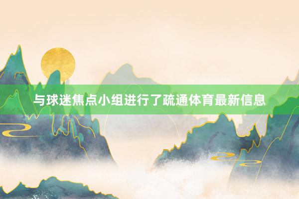 与球迷焦点小组进行了疏通体育最新信息