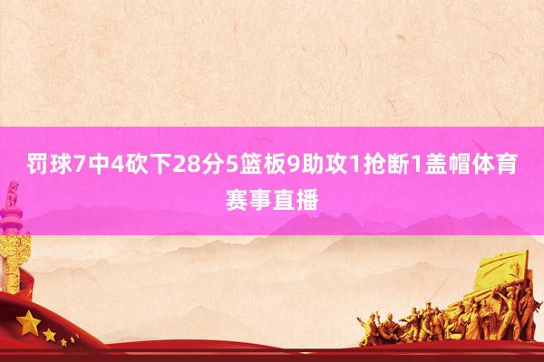 罚球7中4砍下28分5篮板9助攻1抢断1盖帽体育赛事直播