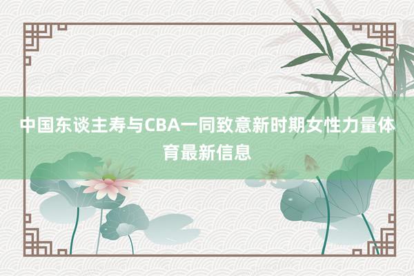 中国东谈主寿与CBA一同致意新时期女性力量体育最新信息