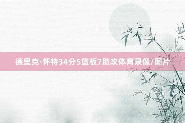 德里克·怀特34分5篮板7助攻体育录像/图片