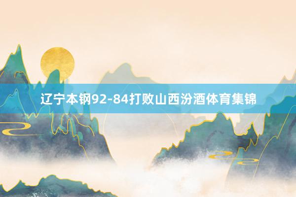 辽宁本钢92-84打败山西汾酒体育集锦