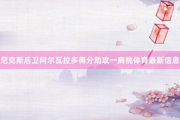 尼克斯后卫阿尔瓦拉多得分助攻一肩挑体育最新信息