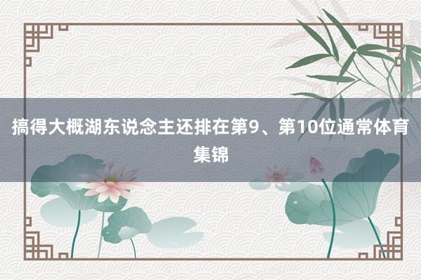 搞得大概湖东说念主还排在第9、第10位通常体育集锦