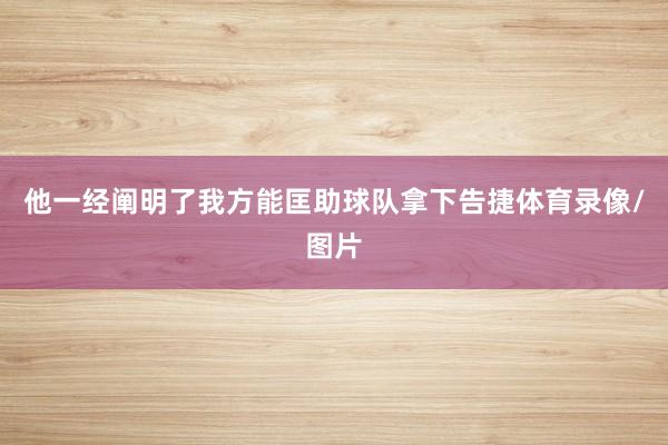 他一经阐明了我方能匡助球队拿下告捷体育录像/图片