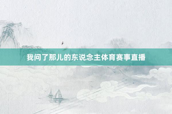 我问了那儿的东说念主体育赛事直播