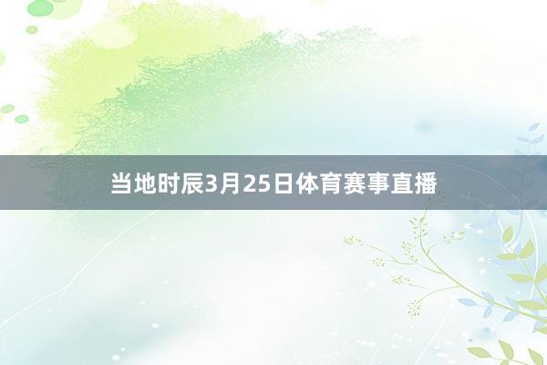 当地时辰3月25日体育赛事直播