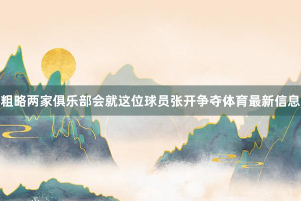 粗略两家俱乐部会就这位球员张开争夺体育最新信息