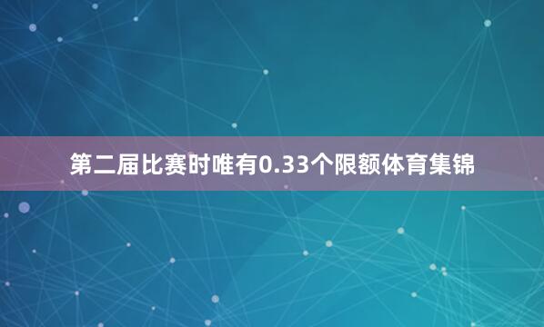 第二届比赛时唯有0.33个限额体育集锦