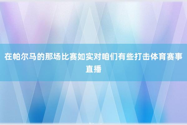 在帕尔马的那场比赛如实对咱们有些打击体育赛事直播