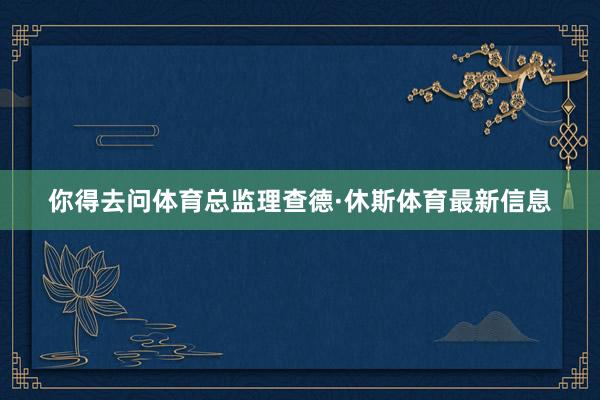 你得去问体育总监理查德·休斯体育最新信息