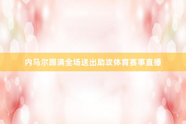 内马尔踢满全场送出助攻体育赛事直播