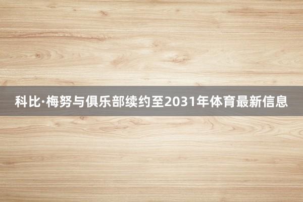 科比·梅努与俱乐部续约至2031年体育最新信息