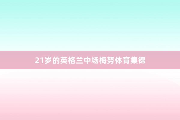 21岁的英格兰中场梅努体育集锦