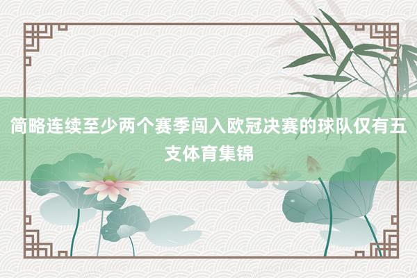 简略连续至少两个赛季闯入欧冠决赛的球队仅有五支体育集锦