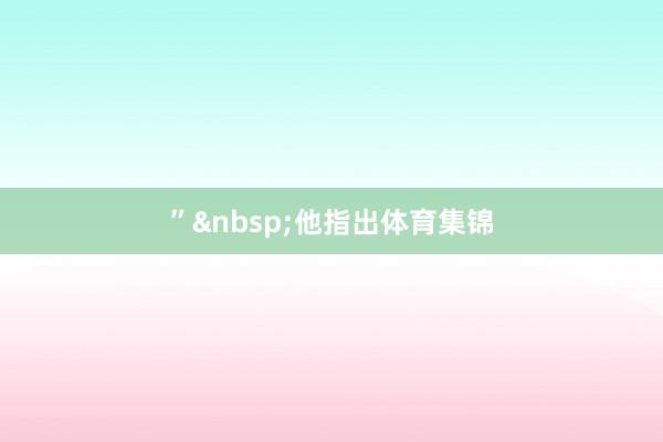 ”&nbsp;他指出体育集锦