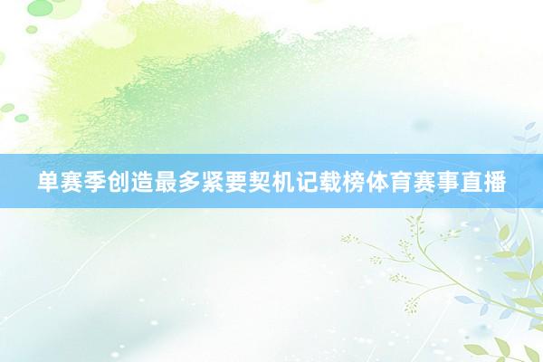 单赛季创造最多紧要契机记载榜体育赛事直播