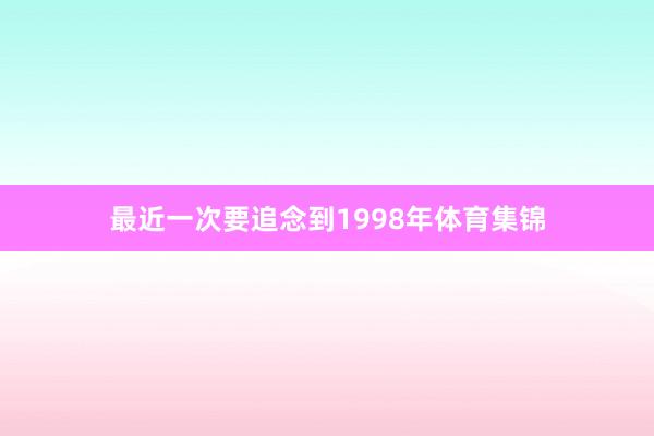 最近一次要追念到1998年体育集锦