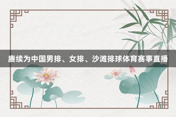 赓续为中国男排、女排、沙滩排球体育赛事直播
